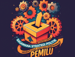 Bagaimana Strategi Politik Menentukan Keberhasilan Pemilu