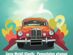 Gaya Mobil Klasik: Pemodalan ataupun Kegemaran Mahal?