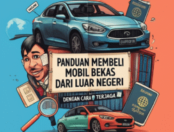 Panduan Membeli Mobil Bekas dari Luar Negeri dengan cara Terjaga
