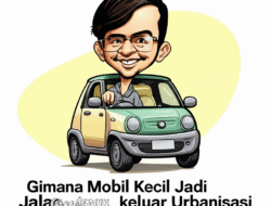Gimana Mobil Kecil Jadi Jalan keluar Urbanisasi Berlebihan